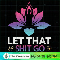 Let That Shit Go Yoga SVG, Yoga SVG, Meditation SVG