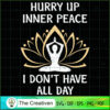 Hurry Up Inner Peace I Don't Have All  SVG Cut File fo Design 19093