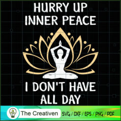 Hurry Up Inner Peace I Don't Have All  SVG Cut File fo Design 19093