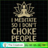 I Meditate So I Don't Choke People Yoga SVG, Yoga SVG, Meditation SVG