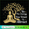Be The Energy You Want To Attract Yoga SVG, Yoga SVG, Meditation SVG 2 4 copy 62