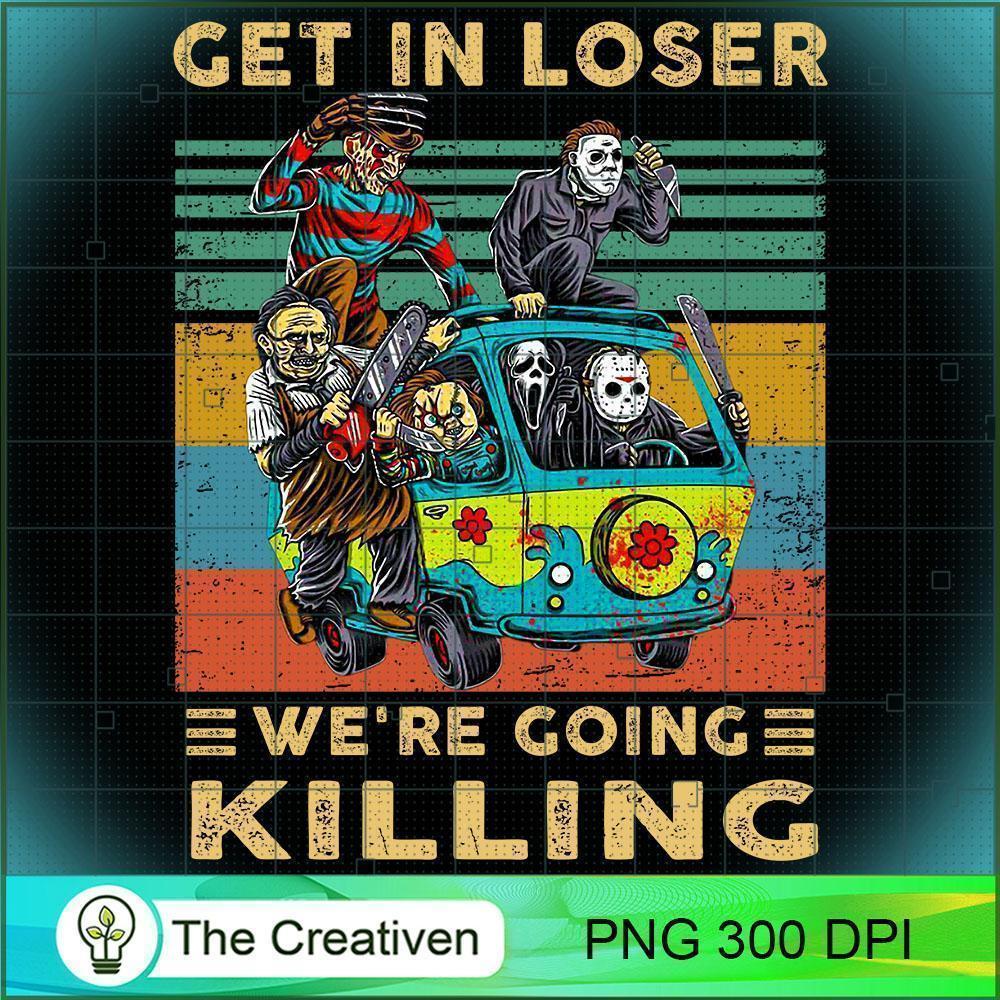 Get In Loser We're Going Killing PNG, Halloween PNG, Horror PNG 1 Get In Loser We're Going Killing PNG, Halloween PNG, Horror PNG