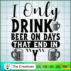 I Only Drink Beer on Days That End in Y SVG , Beer SVG, Drink SVG , Summer Drink SVG 2 41 copy 29