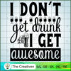 I Don`t Get Drunk I Get Awesome SVG , Beer SVG, Drink SVG , Summer Drink SVG 2 40 copy 32