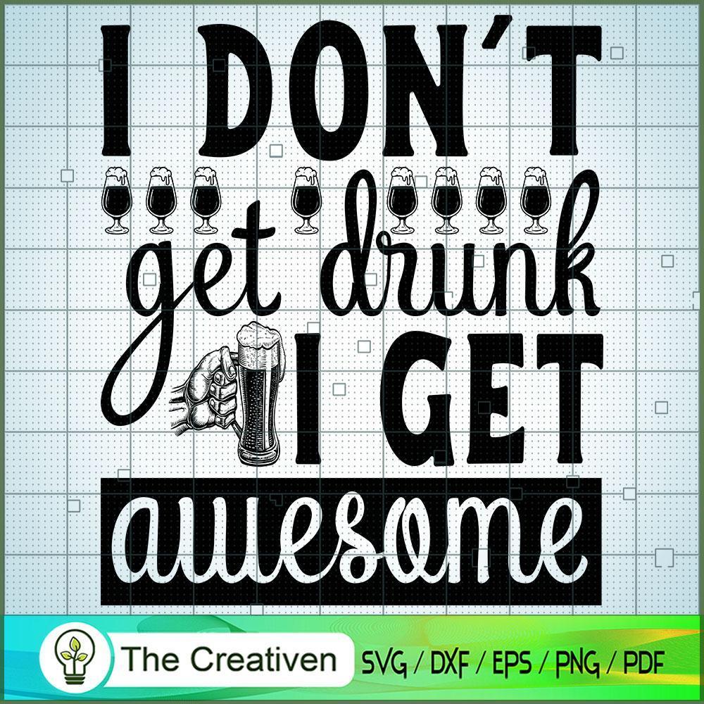 I Don`t Get Drunk I Get Awesome SVG , Beer SVG, Drink SVG , Summer Drink SVG 1 40 copy 32