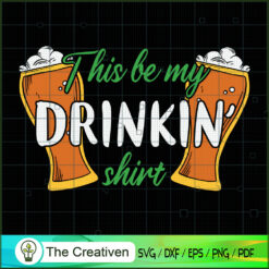 This Be My Drinkin' Shirt Be SVG Cut File for Cricut