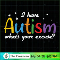I Have Autism What's Your Excuse SVG Cut File for Cricut & Silhouette