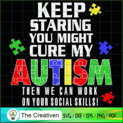 Keep Staring You Might Cure My Autism SVG Cut File for Design 17408