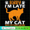 Sorry I'm Late My Cat Was Si SVG Cut File for Cricut