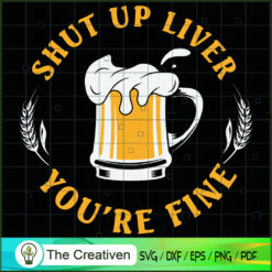 Beer Drinking Shut Up Liver  SVG Cut File for Cricut
