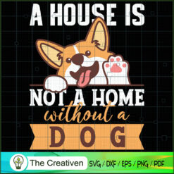 A House is Not A Home Without A Dog SVG , Dog SVG , Dog Silhouette