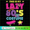 This is My Lazy 80s Costume Party SVG, Vintage 80s SVG, Old Style SVG 3 3 copy 48