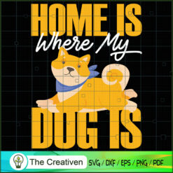 Home is Where My Dog is SVG Cut File for Cricut & Silhouette