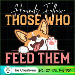 Hounds Follow Those Who Feed Them SVG , Dog SVG , Dog Silhouette
