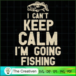 I Can't Keep Calm I'm Going  SVG Cut File for Cricut