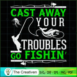 Cast Away Your Troubles Go Fishin SVG Cut File for Cricut & Silhouette