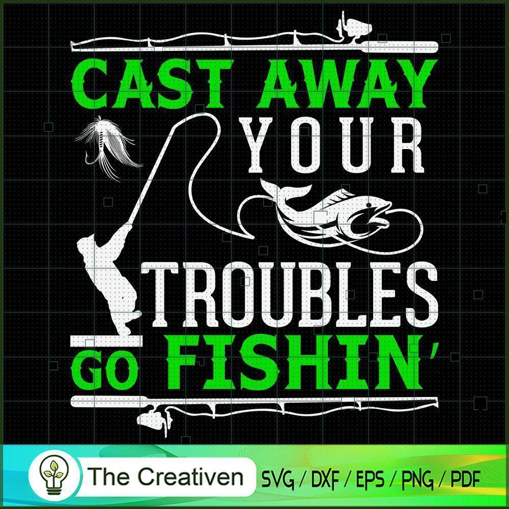 Cast Away Your Troubles Go Fishin SVG Cut File for Cricut & Silhouette 1 Cast Away Your Troubles Go Fishin SVG Cut File for Cricut & Silhouette