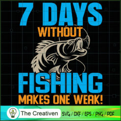7 Days Without Fishing Makes SVG Cut File for Cricut