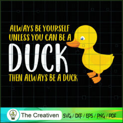 Always Be Yourself You Can Be a Duck SVG, Duck SVG, Trending SVG