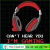 Cant Hear You I'm Gaming Gam SVG Cut File for Cricut