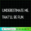 Underestimate Me That'll Be Fun SVG , Fun SVG , Underestimate SVG 2 128 copy 1