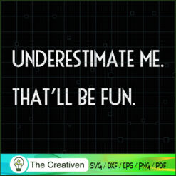 Underestimate Me That'll Be Fun SVG , Fun SVG , Underestimate SVG