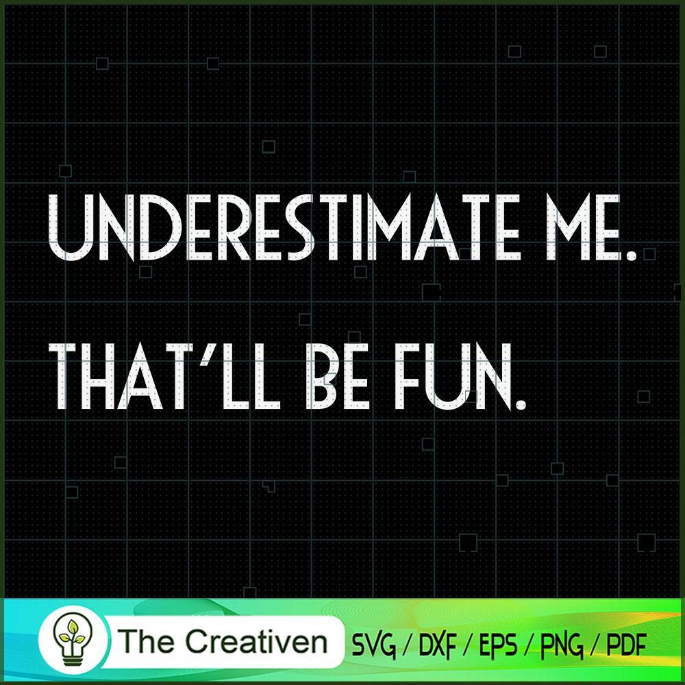 Underestimate Me That'll Be Fun SVG , Fun SVG , Underestimate SVG 1 128 copy 1