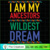 I'm Ancestors Wildest Dream SVG, Life Quotes SVG, Afro-American SVG