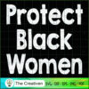 Protect Black Women SVG, Life Quotes SVG, Afro-American SVG 3 21 copy 25