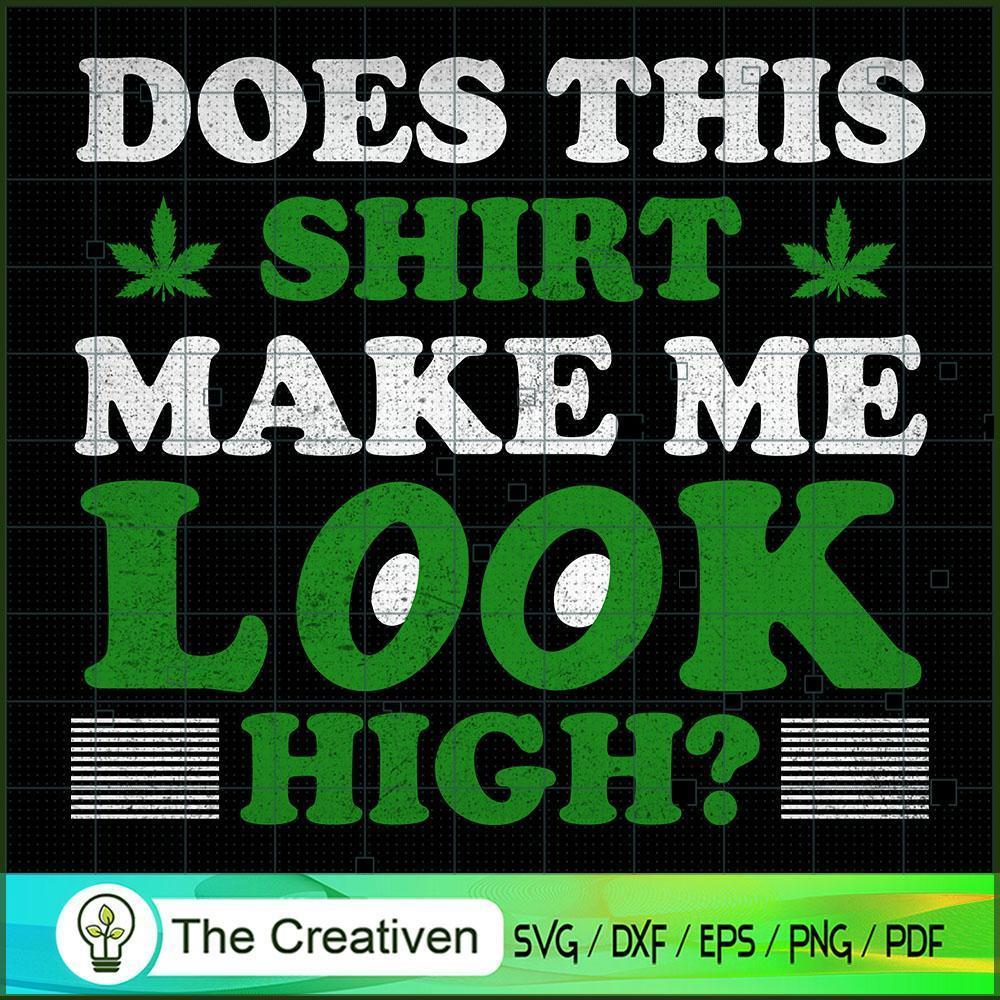 Does This Shirt Make Me Look High? SVG , Marijuana Leaf SVG, Cannabis SVG, Pot Leaf SVG, Weed SVG 1 18 copy 23