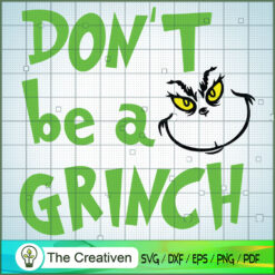 Don't Be A Grinch Face SVG, Grinch Christmas SVG, The Grinch SVG