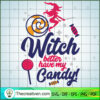 Witch Better Have My Candy SVG, Scary SVG, Halloween SVG 3 42 copy 10