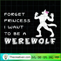 Forget Princess I Want to Be a Werewolf SVG, Scary SVG, Halloween SVG