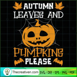 Autumn Leaves and Pumpkins Please SVG, Scary SVG, Halloween SVG