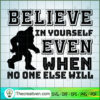Bigfoot Believe In Yourself Even When No SVG, Halloween SVG, Bigfoot SVG 2 17 copy 18