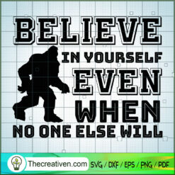 Bigfoot Believe In Yourself  SVG Cut File for Cricut