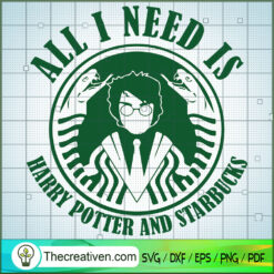 All I Need Is Harry Potter And Starbuc SVG Cut File fo Design 34068