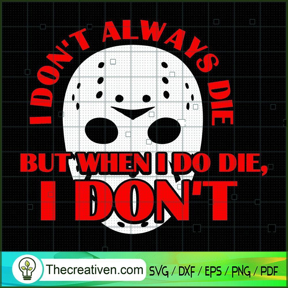 I Don't Always Die but when I Do Die I Don't SVG, Horror SVG, Halloween SVG, Halloween Scary SVG 1 119 copy 4