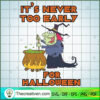 Halloween Witch Its Never Too Early SVG, Horror SVG, Halloween SVG, Scary SVG 3 15 copy 16