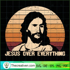 Jesus Over Everything SVG, God SVG, Jesus Christ SVG