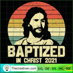 Baptized In Christ 2021 SVG, God SVG, Jesus Christ SVG