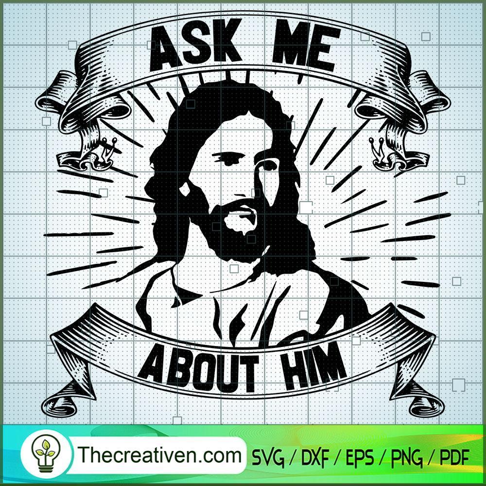 Ask Me About Him SVG, God SVG, Jesus Christ SVG 1 Ask Me About Him SVG, God SVG, Jesus Christ SVG