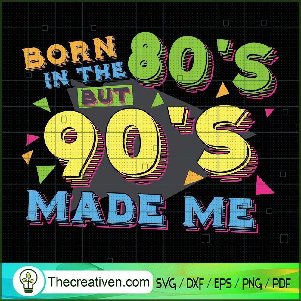 Born In The 80's But 90's Made Me SVG Cut File for Cricut & Silhouette 1 Born In The 80's But 90's Made Me SVG Cut File for Cricut & Silhouette