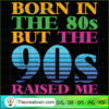 Born In The 80s But The 90s Raised Me SVG, Retro SVG, Vintage SVG, Music SVG 3 Unlimab 210707 NT 17 copy 1
