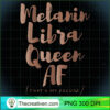 Melanin Libra Queen AF Thats M PNG Clipart Download 3 Melanin Libra Queen AF Thats My Excuse Zodiac Skin Tones T Shirt copy