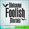 Welcome Foolish Mortals SVG Cut File for Cricut & Silhouette 3 Welcome Foolish Mortals 1 copy