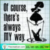 Of Course My War SVG, Halloween SVG, Boo SVG, Witch SVG 2 Of Course My Way 1 copy