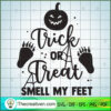 Trick Or Treat Smell My Feet SVG, Halloween SVG, Boo SVG, Witch SVG 3 trick or treat smell my feet copy