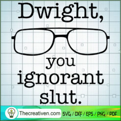 Dwight Glass You Ignorant Slut SVG Cut File for Cricut & Silhouette
