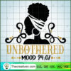 Unbothered Mood 24:7 SVG, Afro Women SVG, Black Girls SVG 2 unbothered copy